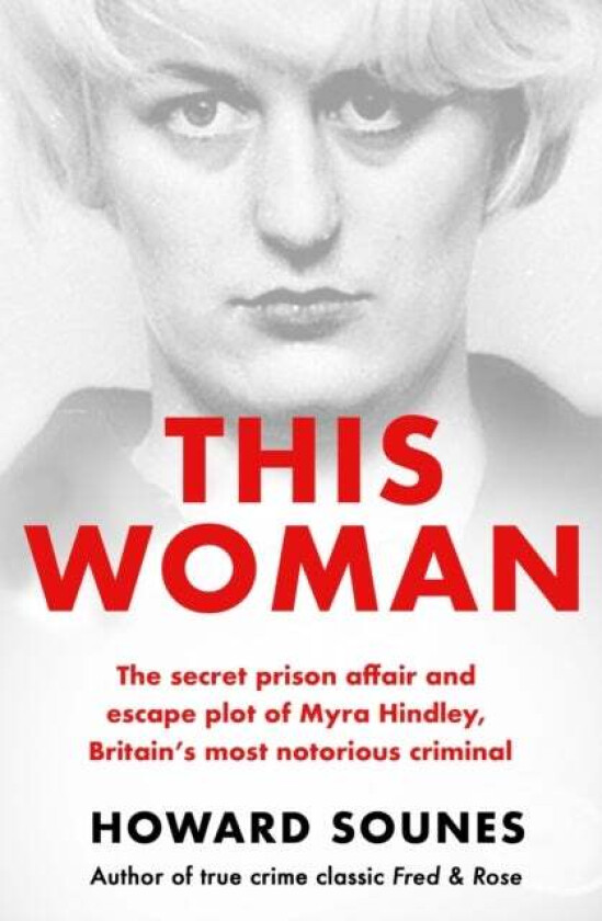 This Woman: The secret prison affair and escape plot of Myra Hindley, Britain's most notorious crimi av Howard Sounes