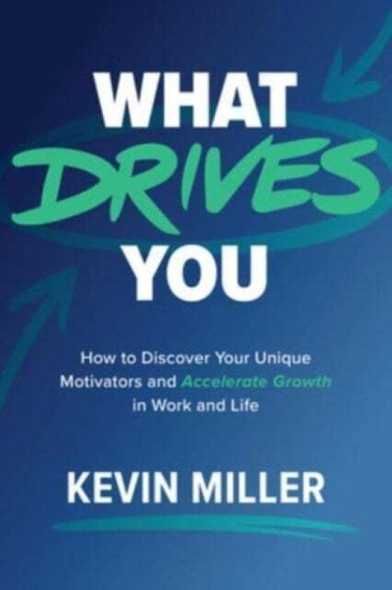 What Drives You: How to Discover Your Unique Motivators and Accelerate Growth in Work and Life av Kevin Miller