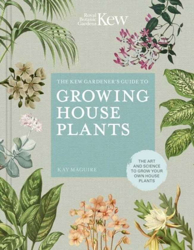 The Kew Gardener's Guide to Growing House Plants av Kay Maguire, Kew Royal Botanic Gardens