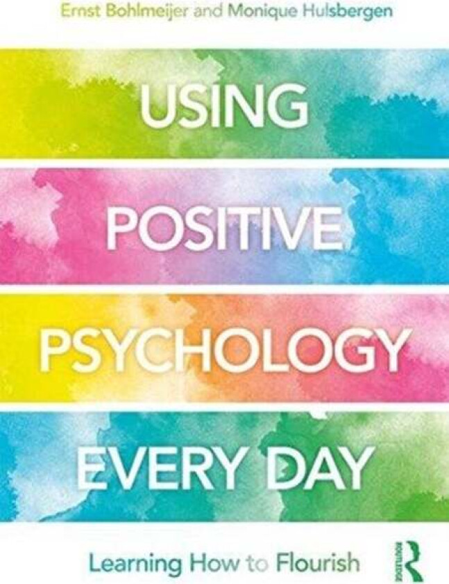 Using Positive Psychology Every Day av Ernst (University of Twente) Bohlmeijer, Monique Hulsbergen