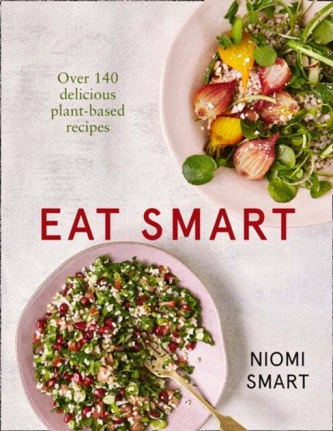 Eat Smart - Over 140 Delicious Plant-Based Recipes av Niomi Smart