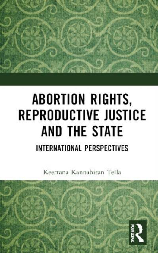 Abortion Rights, Reproductive Justice and the State av Keertana Kannabiran Tella