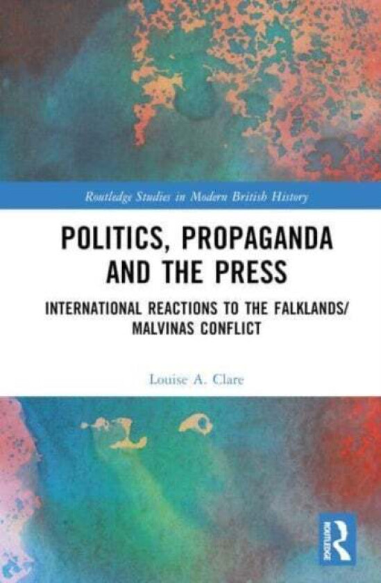 Politics, Propaganda and the Press av Louise A. Clare