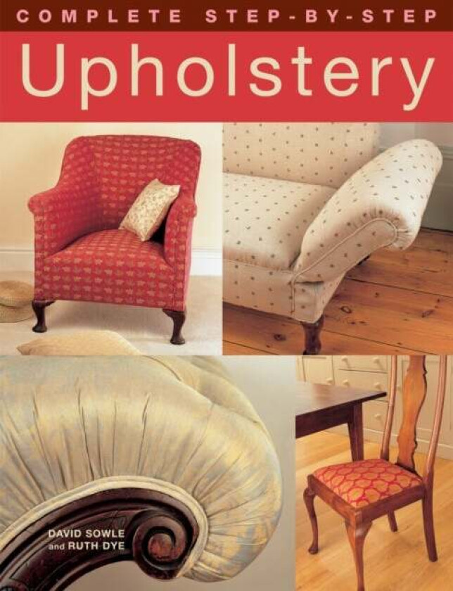 Complete Step-by-Step Upholstery av David Sowle, Ruth Dye