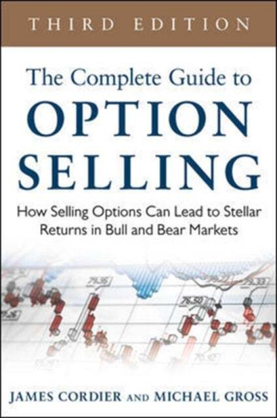 The Complete Guide to Option Selling: How Selling Options Can Lead to Stellar Returns in Bull and Be av James Cordier, Michael Gross