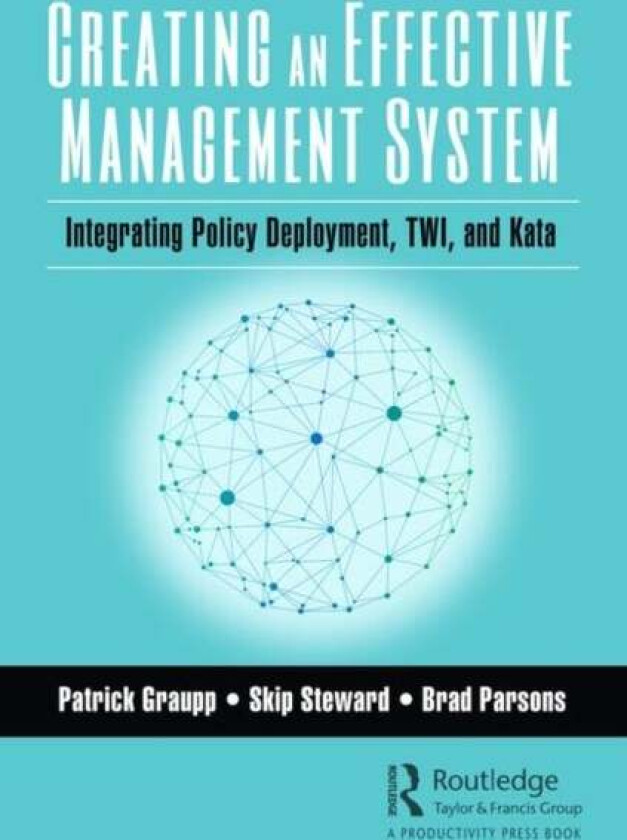 Creating an Effective Management System av Patrick (TWI Institute Liverpool New York USA) Graupp, Skip Steward, Brad Parsons
