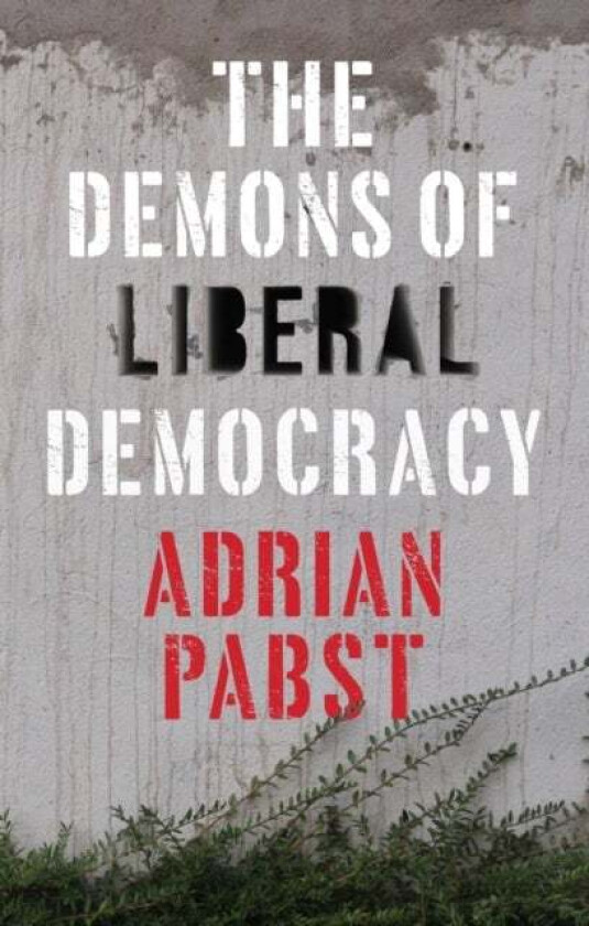 The Demons of Liberal Democracy av Adrian Pabst