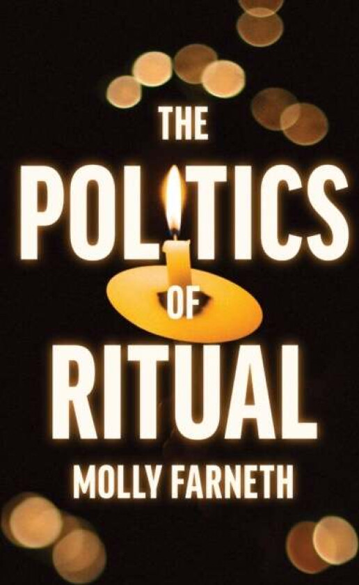 The Politics of Ritual av Molly Farneth