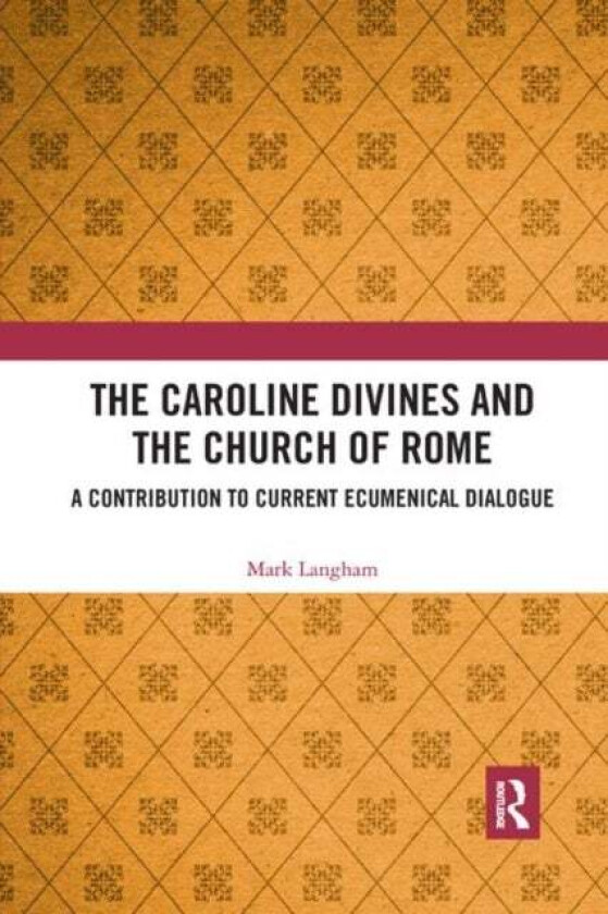 The Caroline Divines and the Church of Rome av Mark Langham