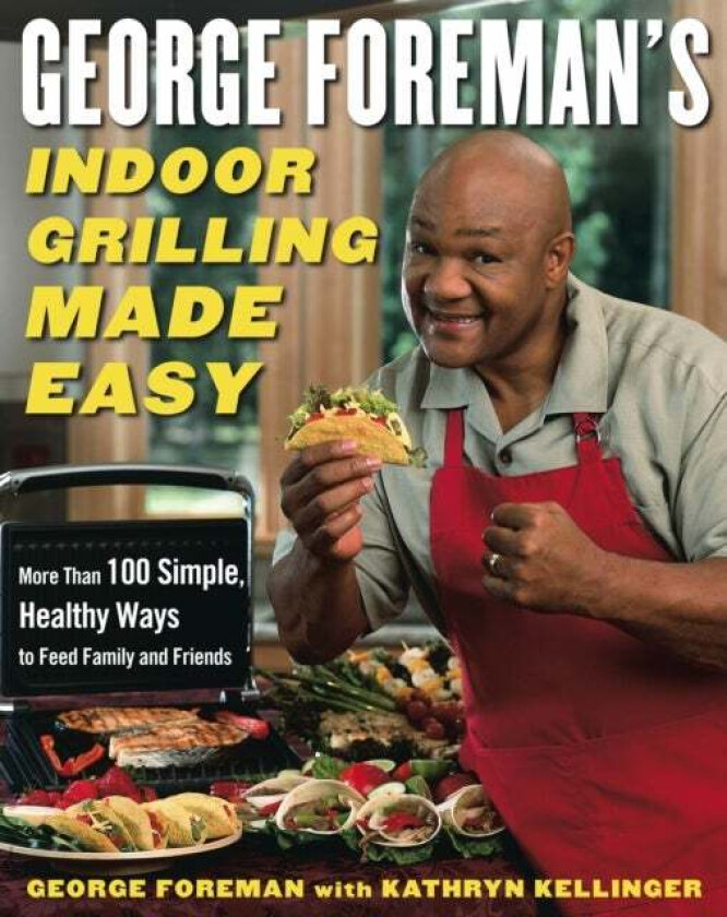 George Foreman's Indoor Grilling Made Easy av George Foreman, Kathryn Kellinger