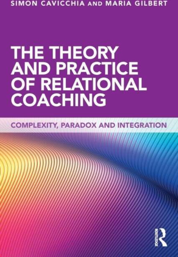 The Theory and Practice of Relational Coaching av Simon Cavicchia, Maria Gilbert