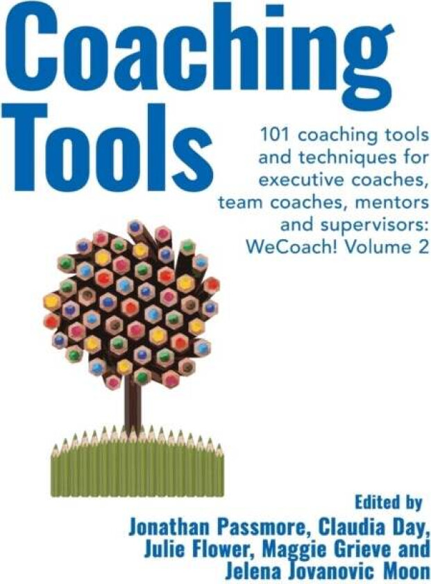 Coaching Tools: 101 coaching tools and techniques for executive coaches, team coaches, mentors and s