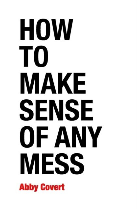How to Make Sense of Any Mess av Abby Covert