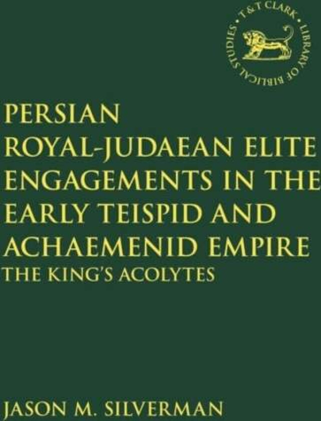 Persian Royal-Judaean Elite Engagements in the Early Teispid and Achaemenid Empire av Dr. Jason M. (University of Helsinki Finland) Silverman