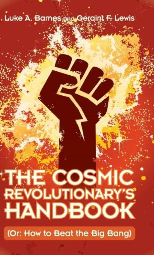 The Cosmic Revolutionary's Handbook av Luke A. (Western Sydney University) Barnes, Geraint F. Lewis