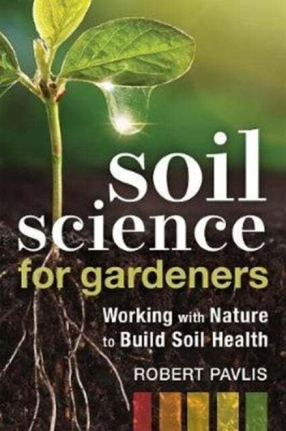 Soil Science for Gardeners av Robert Pavlis