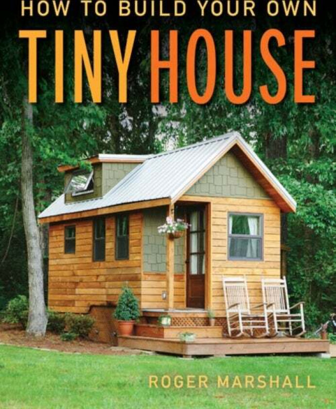 How to Build Your Own Tiny House av Roger Marshall