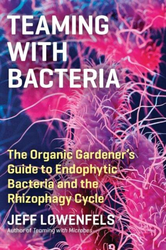 Teaming with Bacteria av Jeff Lowenfels