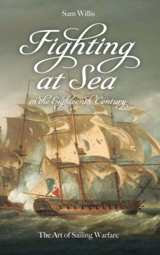 Fighting at Sea in the Eighteenth Century av Sam Willis