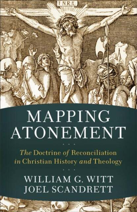 Mapping Atonement - The Doctrine of Reconciliation in Christian History and Theology av William G. Witt, Joel Scandrett