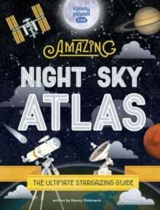 Lonely Planet Kids The Amazing Night Sky Atlas av Lonely Planet Kids, Nancy Dickmann