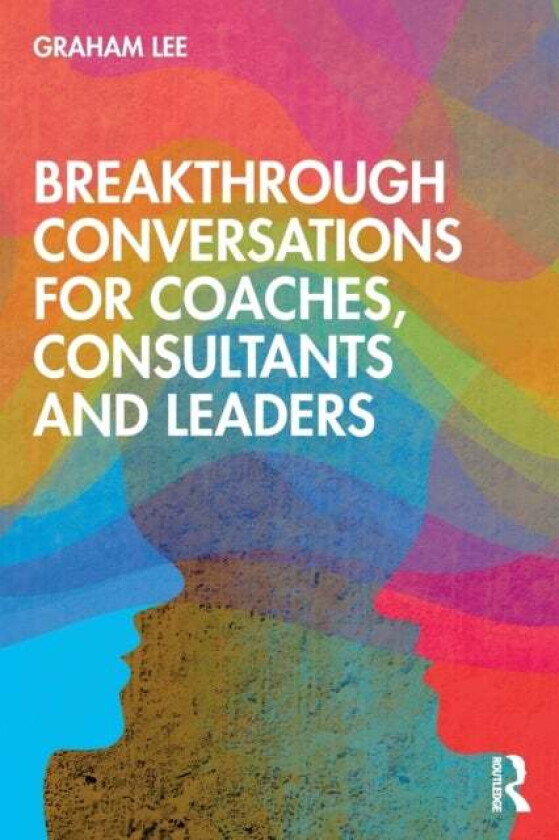 Breakthrough Conversations for Coaches, Consultants and Leaders av Graham Lee