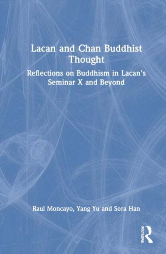 Lacan and Chan Buddhist Thought av Raul (Training Analyst Lacanian School of Psychoanalysis California USA) Moncayo, Yang Yu