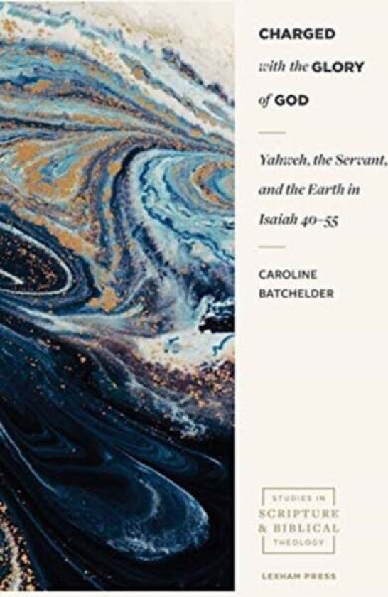 Charged with the Glory of God - Yahweh, the Servant, and the Earth in Isaiah 40-55 av Caroline Batchelder, Andrew Sloane