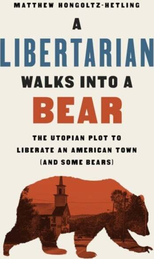 A Libertarian Walks Into a Bear av Matthew Hongoltz-Hetling