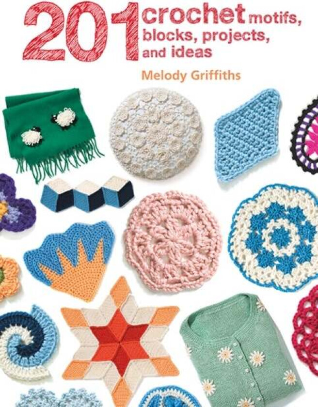 201 Crochet Motifs, Blocks, Projects and Ideas av Melody Griffiths