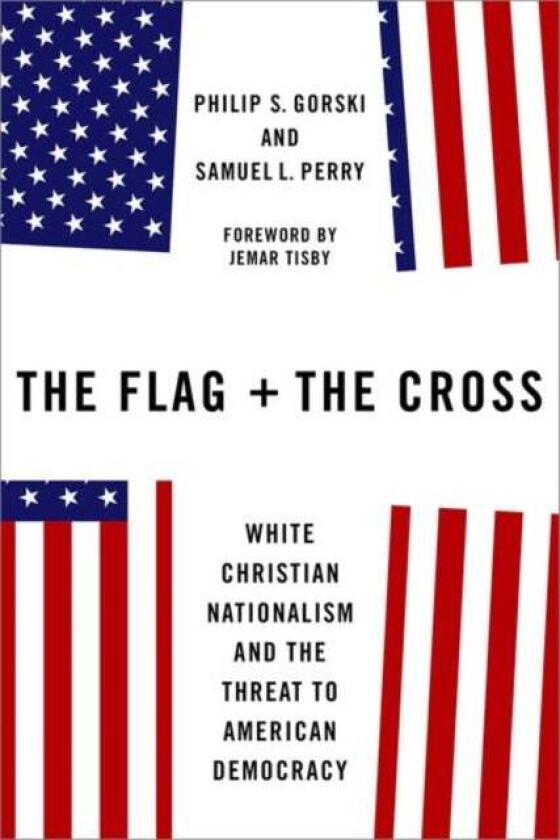 The Flag and the Cross av Philip S. (Professor of Sociology Professor of Sociology Yale University) Gorski, Samuel L. (Associate Professor of Sociolog