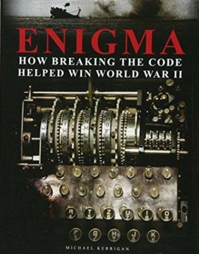 Enigma: How Breaking the Code Helped Win World War II av Michael Kerrigan