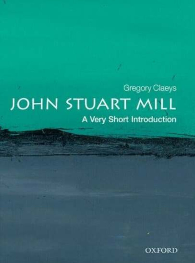 John Stuart Mill: A Very Short Introduction av Gregory (Emeritus Professor University of London) Claeys