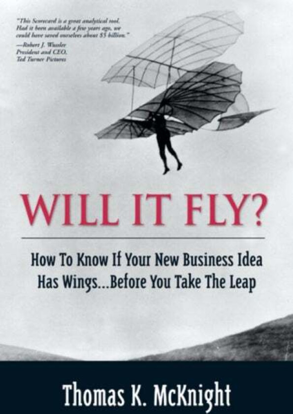 Will It Fly? How to Know if Your New Business Idea Has Wings...Before You Take the Leap av Thomas McKnight