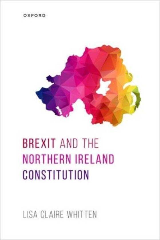 Brexit and the Northern Ireland Constitution av Prof Lisa Claire (Research Fellow Research Fellow Queen's University Belfast) Whitten
