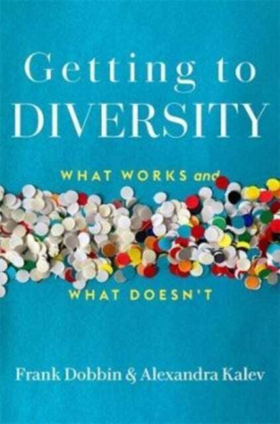Getting to Diversity av Frank Dobbin, Alexandra Kalev
