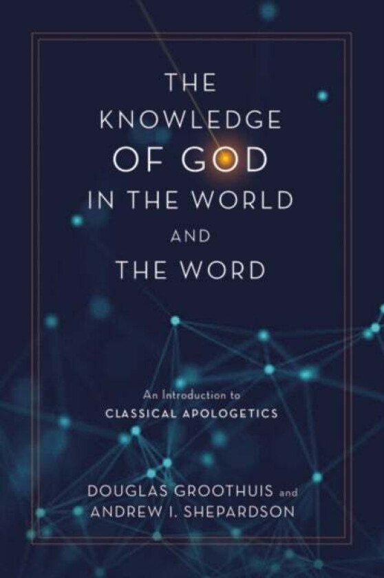 The Knowledge of God in the World and the Word av Douglas Groothuis, Andrew I. Shepardson