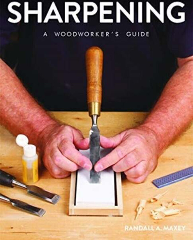 Sharpening: A Woodworker's Guide av Randall A. Maxey