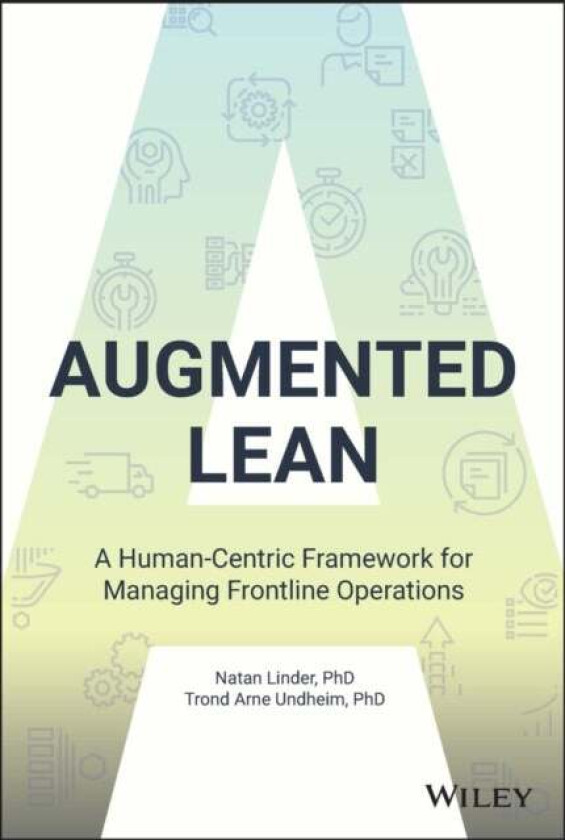Augmented Lean - A Human-Centric Framework for Managing Frontline Operations av N Linder