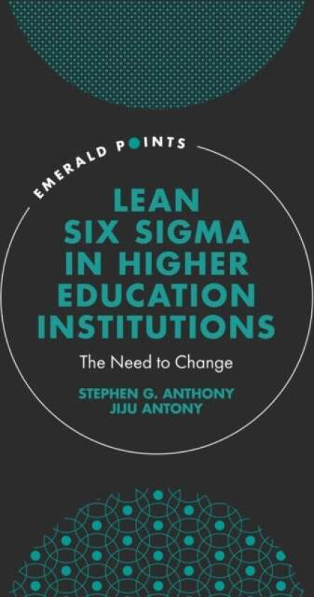 Lean Six Sigma in Higher Education Institutions av Stephen G. (Institute of Six Sigma Professionals UK) Anthony, Jiju (Khalifa University UAE) Antony