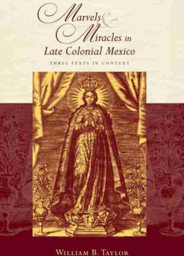 Marvels and Miracles in Late Colonial Mexico av William B. Taylor