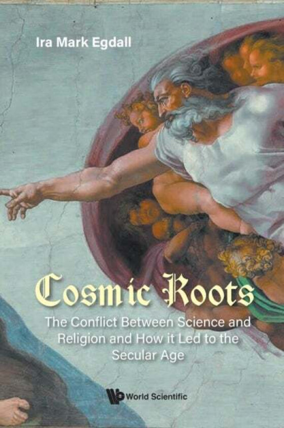 Cosmic Roots: The Conflict Between Science And Religion And How It Led To The Secular Age av Ira Mark (Univ Of Miami Usa & Nova Southeastern Univ