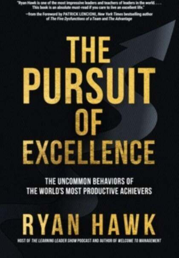 The Pursuit of Excellence: The Uncommon Behaviors of the World's Most Productive Achievers av Ryan Hawk, Patrick Lencioni