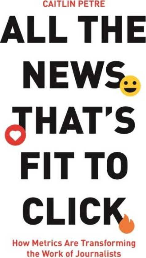 All the News That's Fit to Click av Caitlin Petre