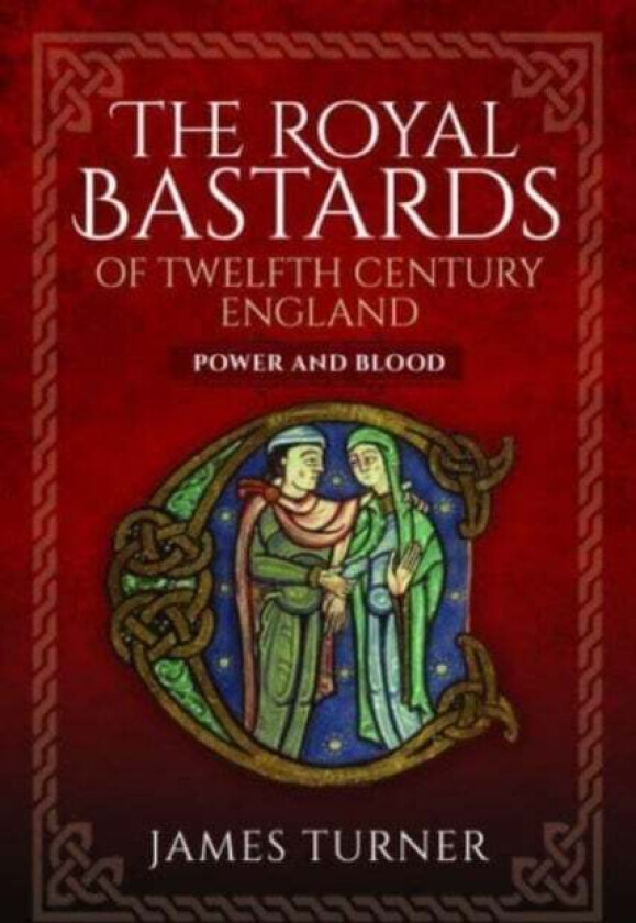 The Royal Bastards of Twelfth Century England av James Turner