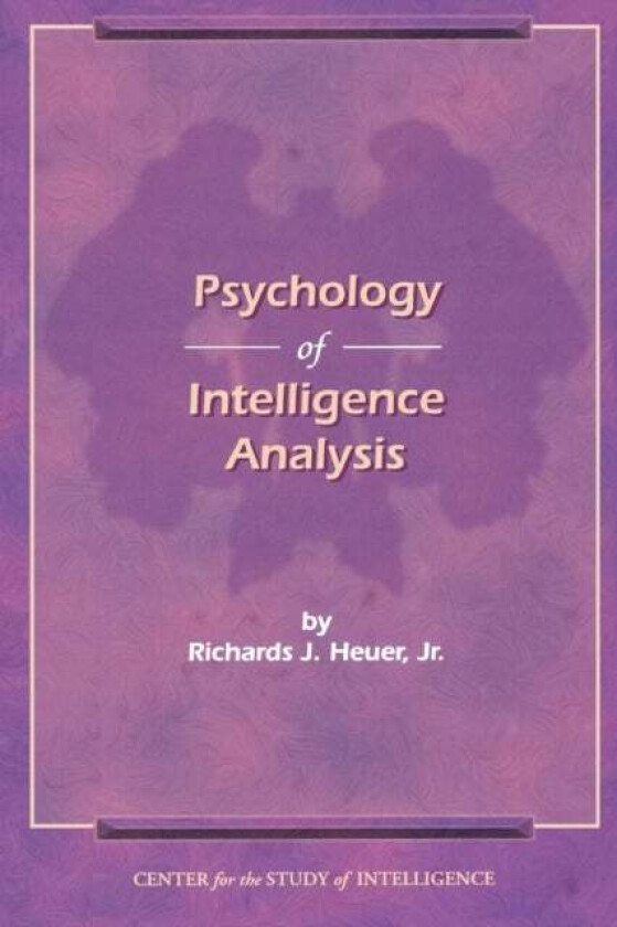 The Psychology of Intelligence Analysis av Richard J. Heuer