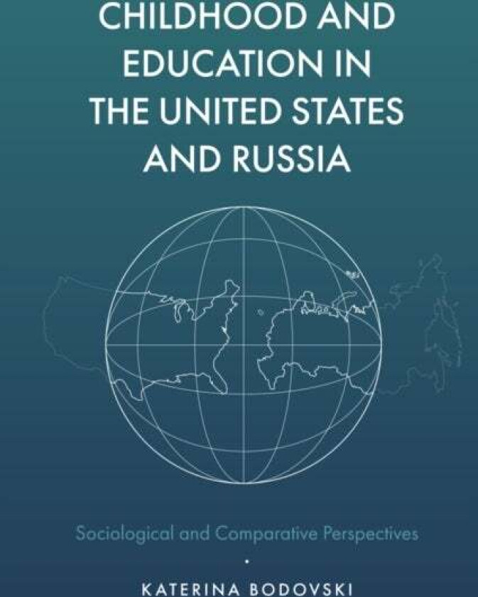 Childhood and Education in the United States and Russia av Katerina (The Pennsylvania State University USA) Bodovski