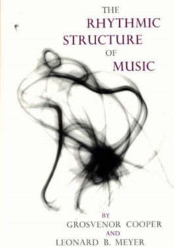 The Rhythmic Structure of Music av Grosvenor Cooper, Leonard B. Meyer