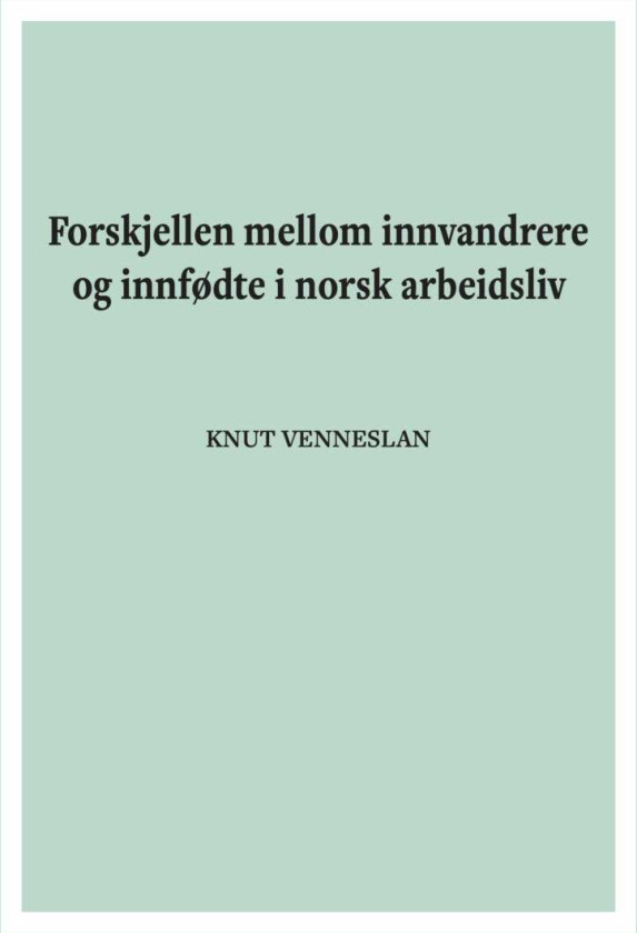 Forskjellen mellom innvandrere og innfødte i norsk arbeidsliv av Knut Venneslan