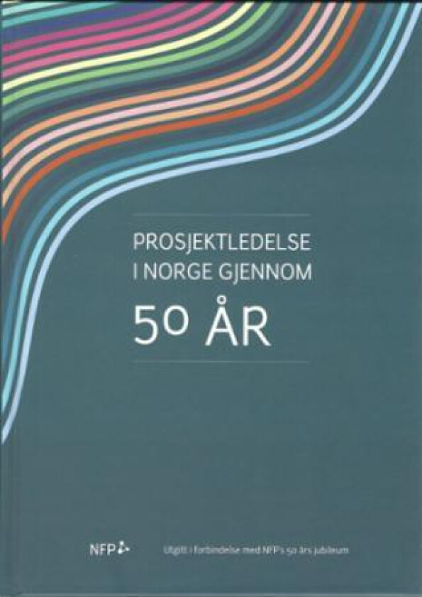 Prosjektledelse i Norge gjennom 50 år av Peter Chr. Bøgh, Steinar Dalva, Morten Fangel, Tom Haugstad, Knut M. Heier, Per Willy Hetland, Ernst R. Midtu